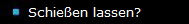 Schießen lassen?